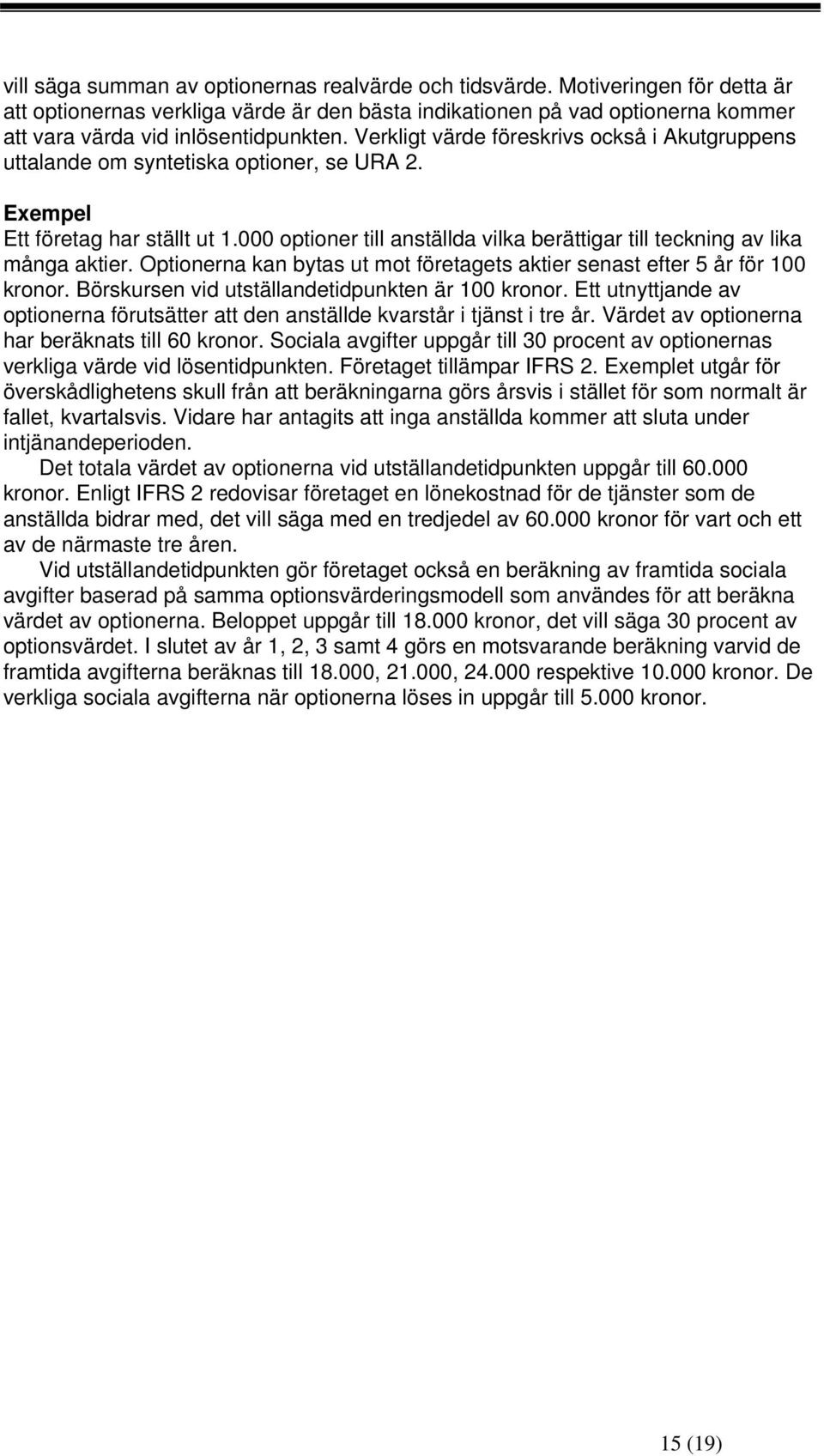 Verkligt värde föreskrivs också i Akutgruppens uttalande om syntetiska optioner, se URA 2. Exempel Ett företag har ställt ut 1.