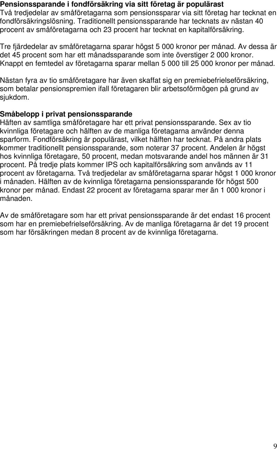 Tre fjärdedelar av småföretagarna sparar högst 5 000 kronor per månad. Av dessa är det 45 procent som har ett månadssparande som inte överstiger 2 000 kronor.