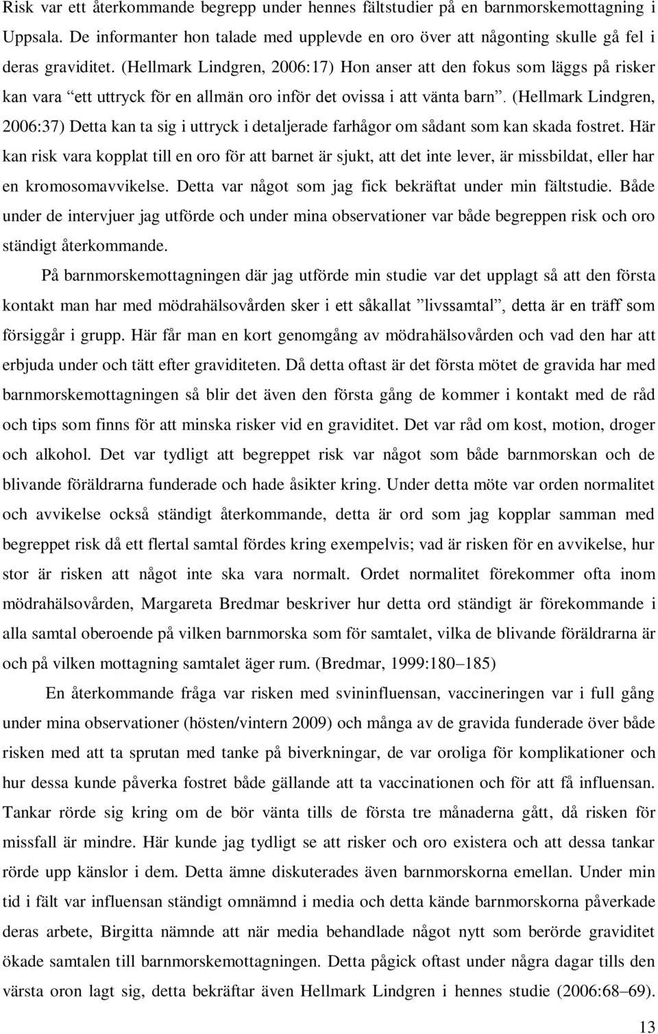 (Hellmark Lindgren, 2006:37) Detta kan ta sig i uttryck i detaljerade farhågor om sådant som kan skada fostret.