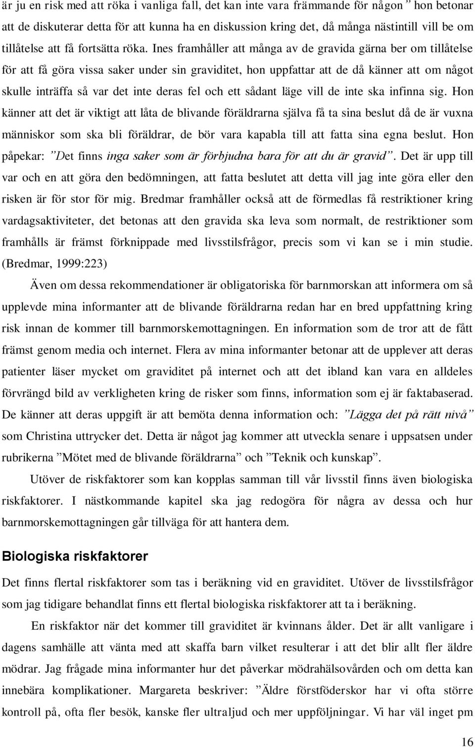 Ines framhåller att många av de gravida gärna ber om tillåtelse för att få göra vissa saker under sin graviditet, hon uppfattar att de då känner att om något skulle inträffa så var det inte deras fel