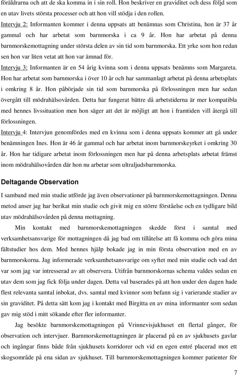 Hon har arbetat på denna barnmorskemottagning under största delen av sin tid som barnmorska. Ett yrke som hon redan sen hon var liten vetat att hon var ämnad för.