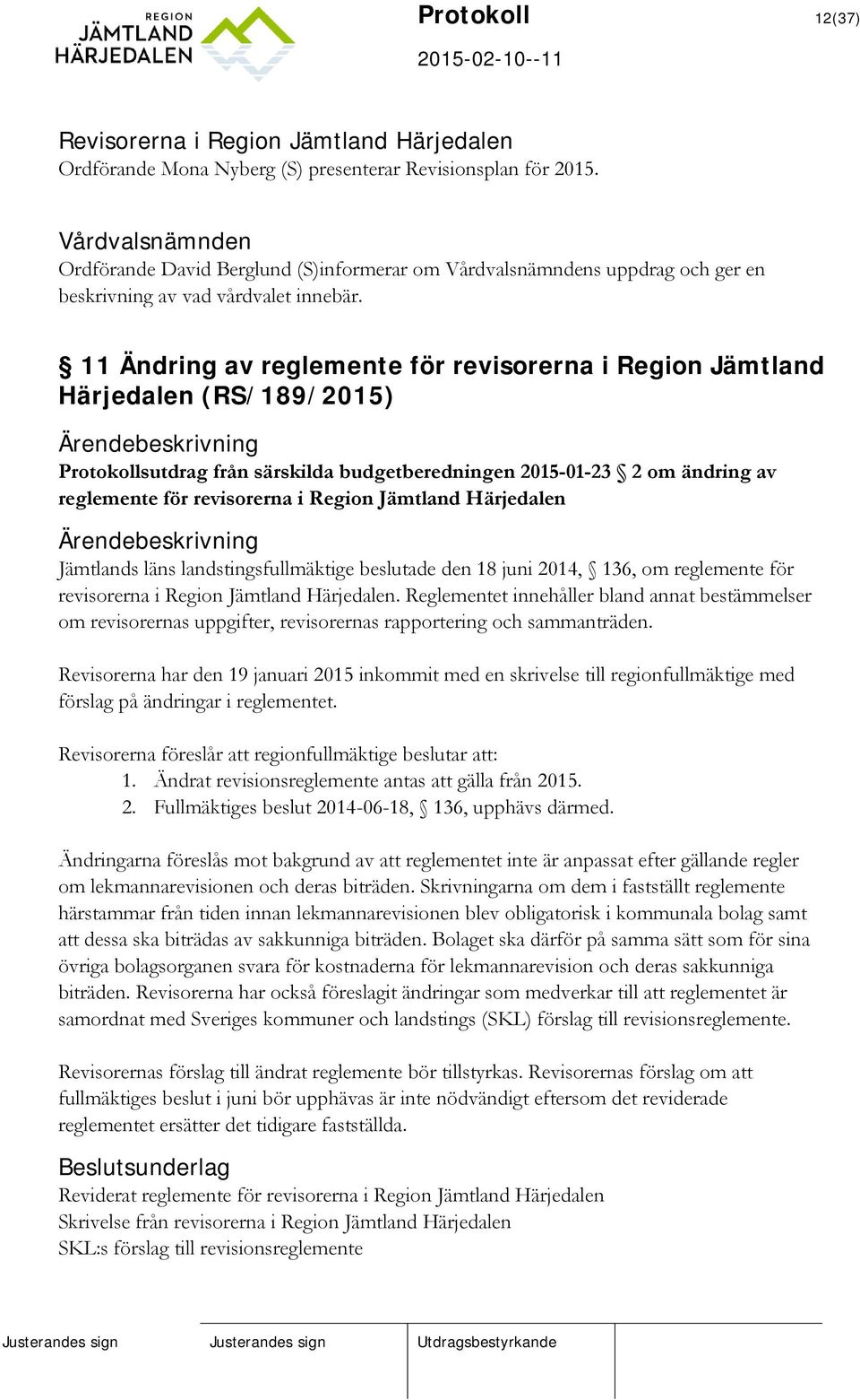 11 Ändring av reglemente för revisorerna i Region Jämtland Härjedalen (RS/189/2015) Protokollsutdrag från särskilda budgetberedningen 2015-01-23 2 om ändring av reglemente för revisorerna i Region