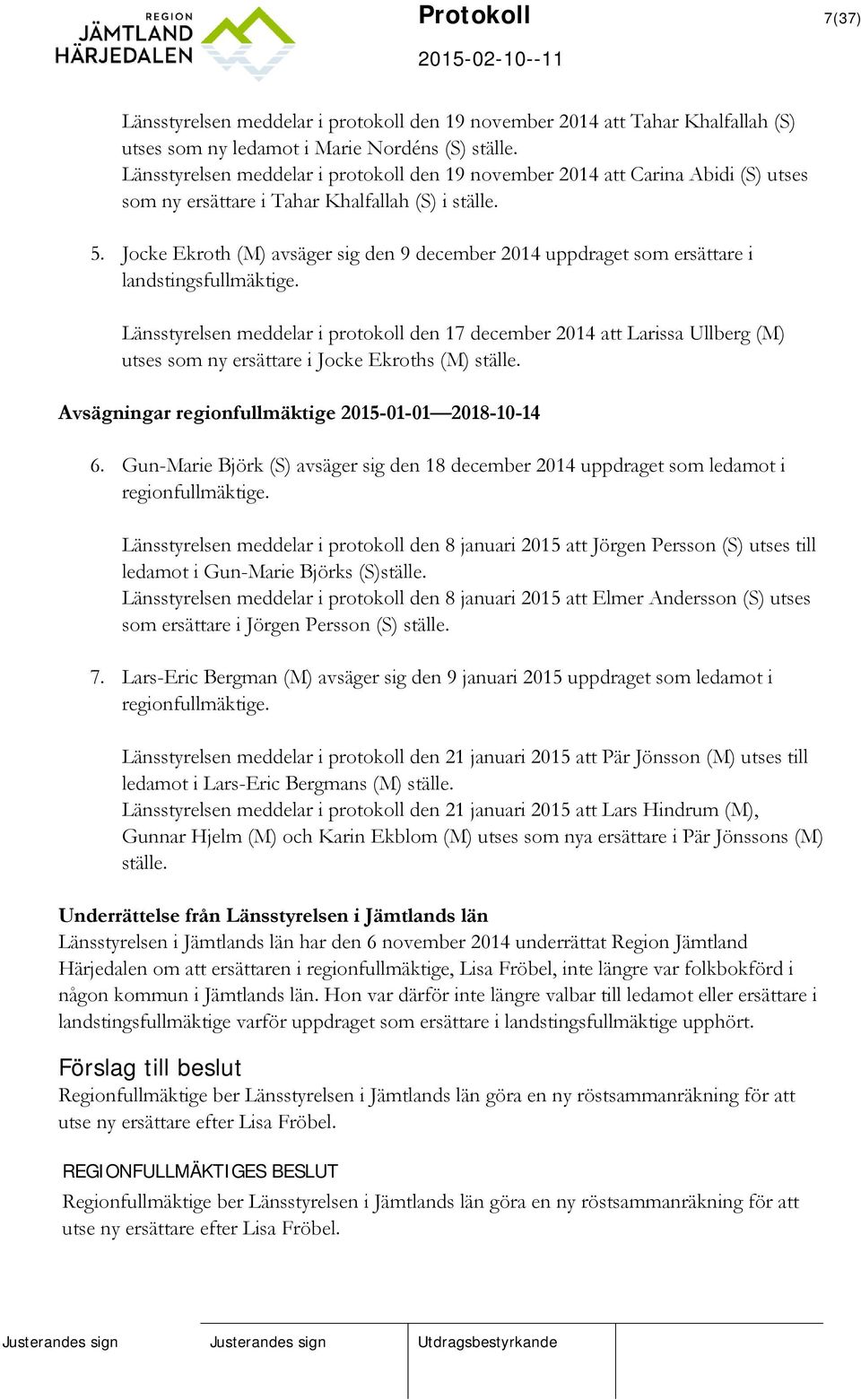 Jocke Ekroth (M) avsäger sig den 9 december 2014 uppdraget som ersättare i landstingsfullmäktige.