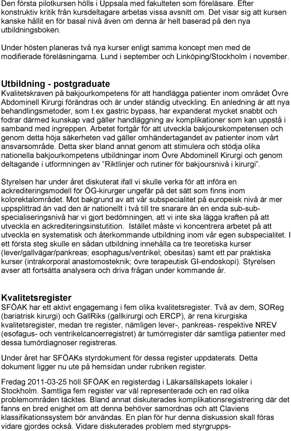 Under hösten planeras två nya kurser enligt samma koncept men med de modifierade föreläsningarna. Lund i september och Linköping/Stockholm i november.