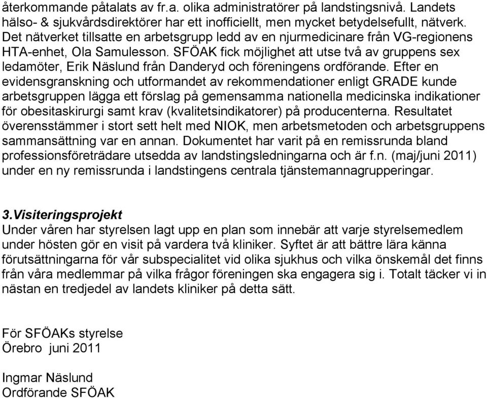 SFÖAK fick möjlighet att utse två av gruppens sex ledamöter, Erik Näslund från Danderyd och föreningens ordförande.