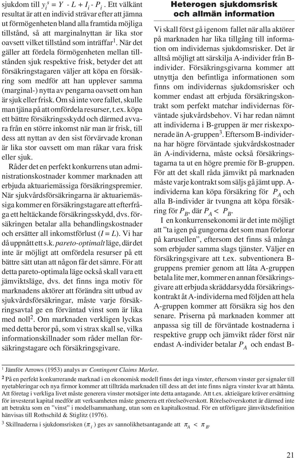 När det gäller att ördela örmögenheten mellan tlltånden juk repektve rk, betyder det att öräkrngtagaren väljer att köpa en öräkrng om medör att han upplever amma (margnal-) nytta av pengarna oavett