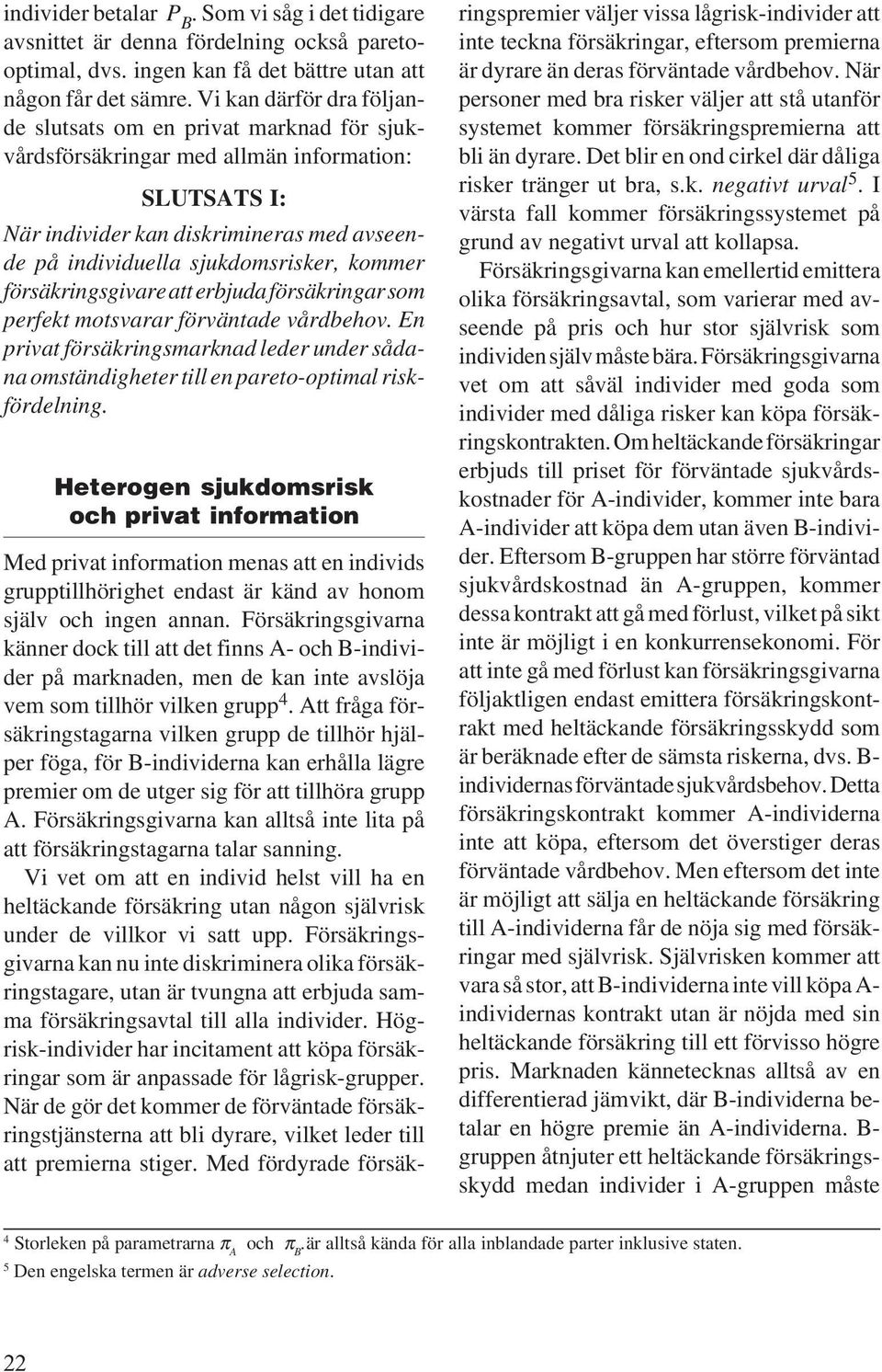 öräkrngar om perekt motvarar örväntade vårdbehov. En prvat öräkrngmarknad leder under ådana omtändgheter tll en pareto-optmal rkördelnng.