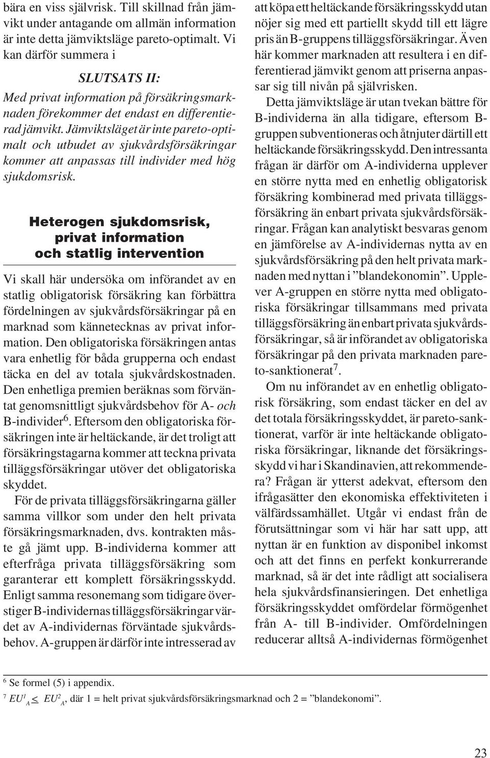 Jämvktläget är nte pareto-optmalt och utbudet av jukvårdöräkrngar kommer att anpaa tll ndvder med hög jukdomrk.