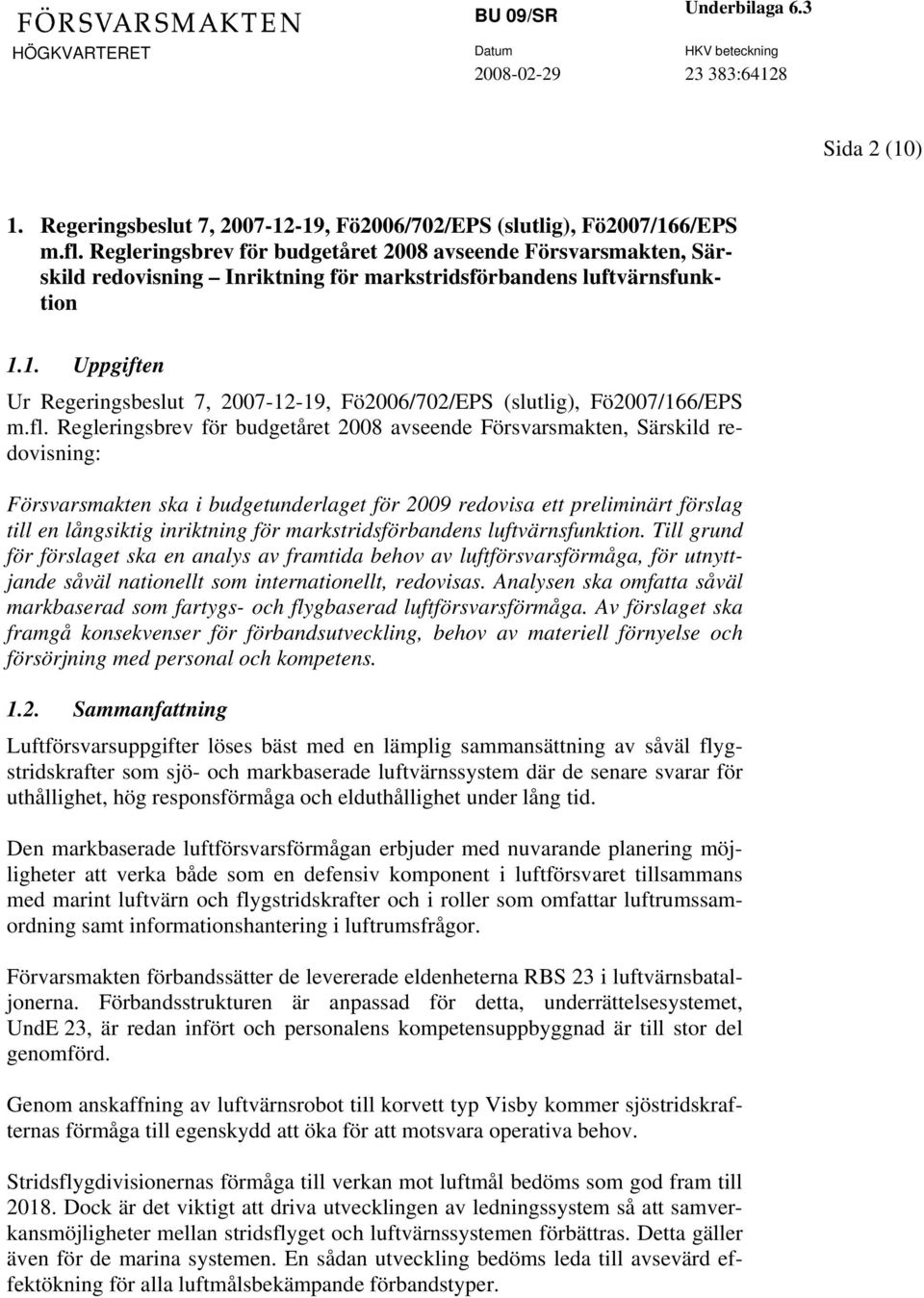 1. Uppgiften Ur Regeringsbeslut 7, 2007-12-19, Fö2006/702/EPS (slutlig), Fö2007/166/EPS m.fl.