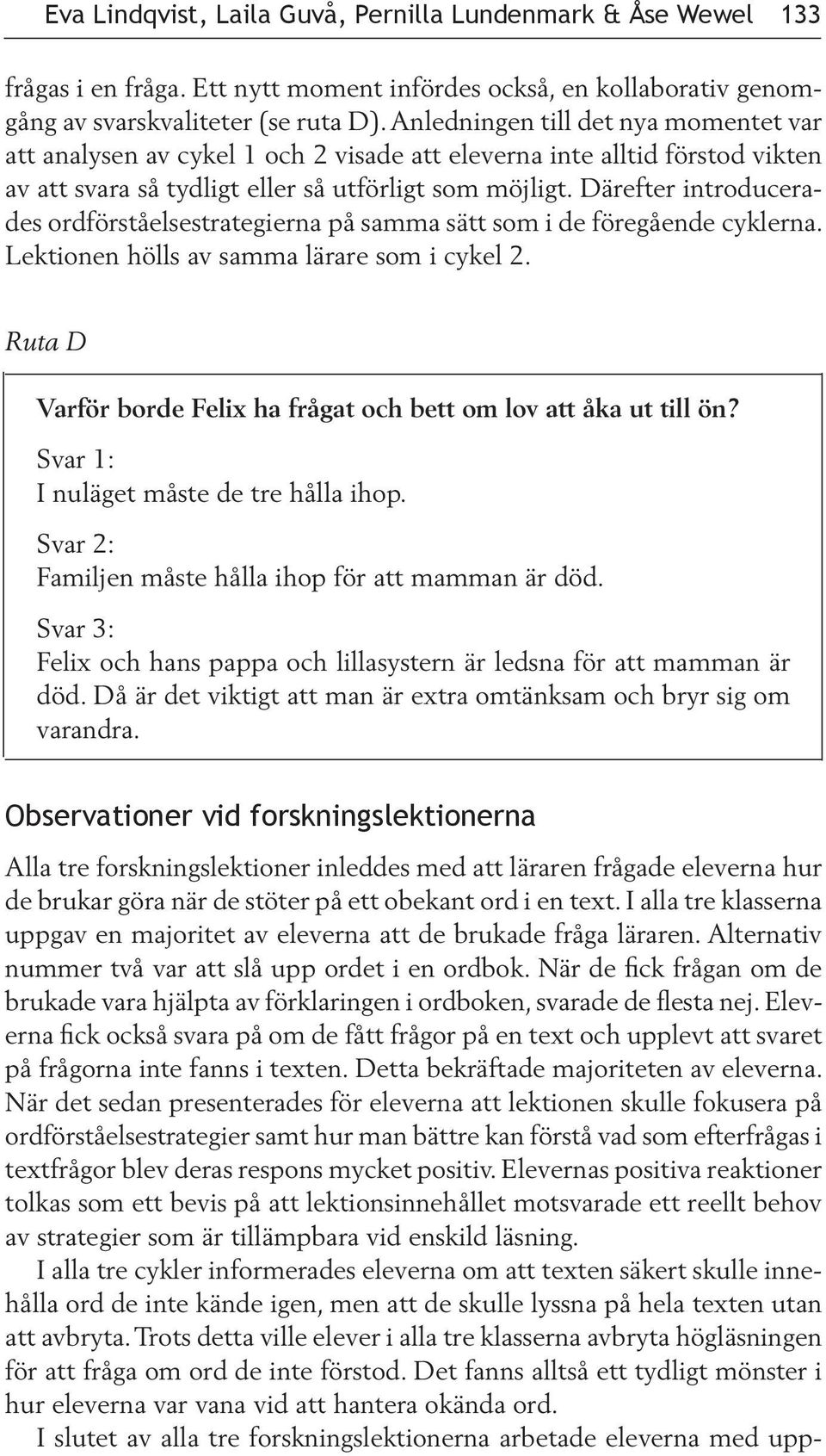 Därefter introducerades ordförståelsestrategierna på samma sätt som i de föregående cyklerna. Lektionen hölls av samma lärare som i cykel 2.