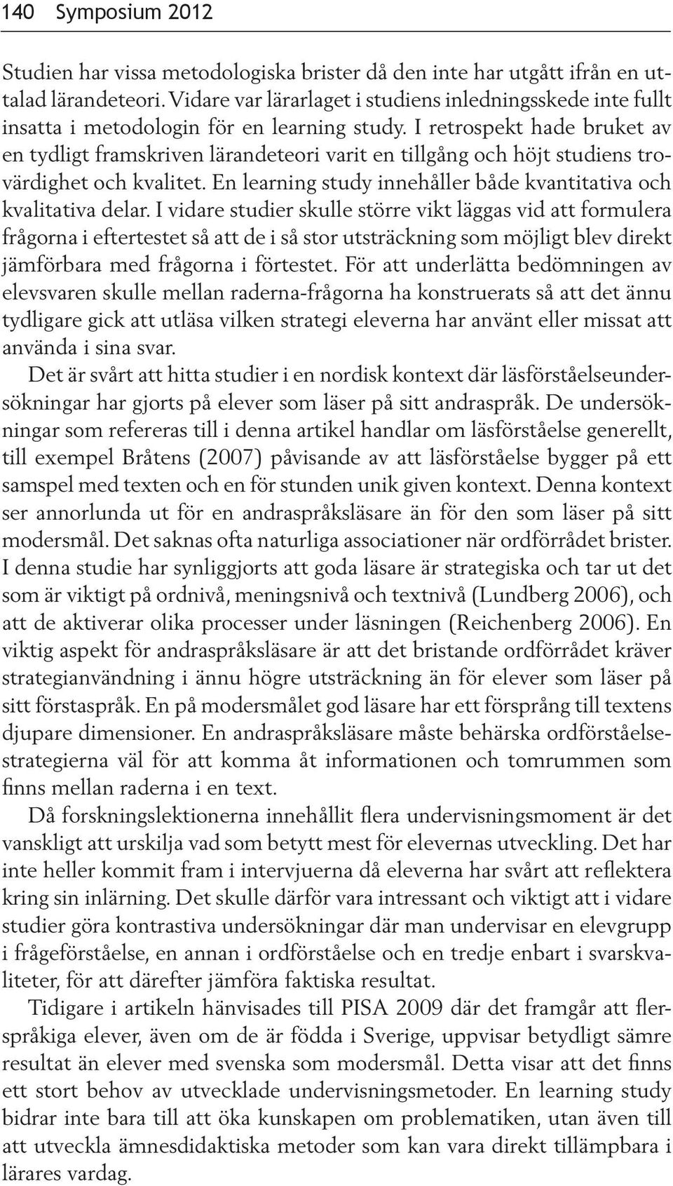 I retrospekt hade bruket av en tydligt framskriven lärandeteori varit en tillgång och höjt studiens trovärdighet och kvalitet. En learning study innehåller både kvantitativa och kvalitativa delar.