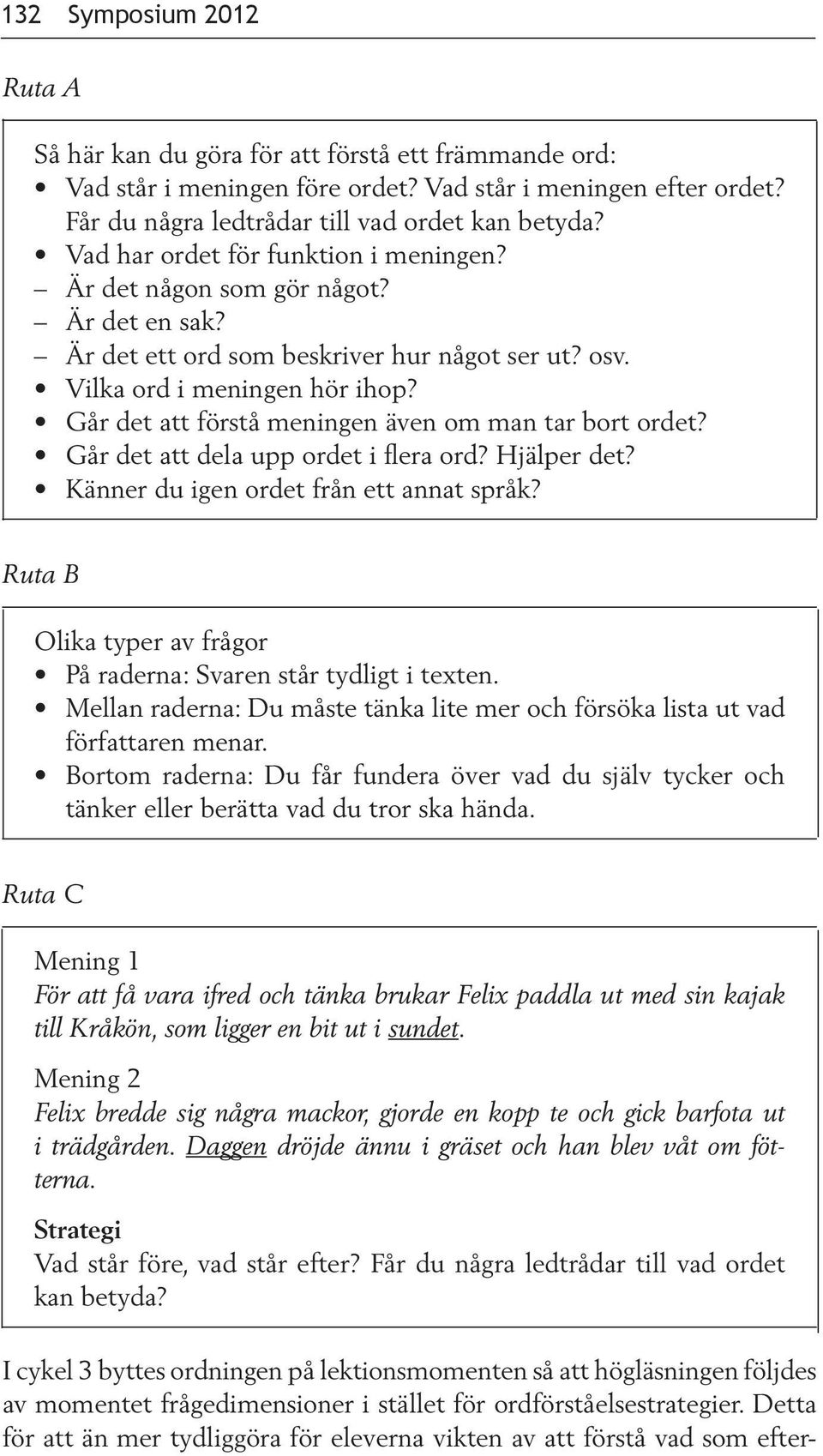 Går det att förstå meningen även om man tar bort ordet? Går det att dela upp ordet i flera ord? Hjälper det? Känner du igen ordet från ett annat språk?