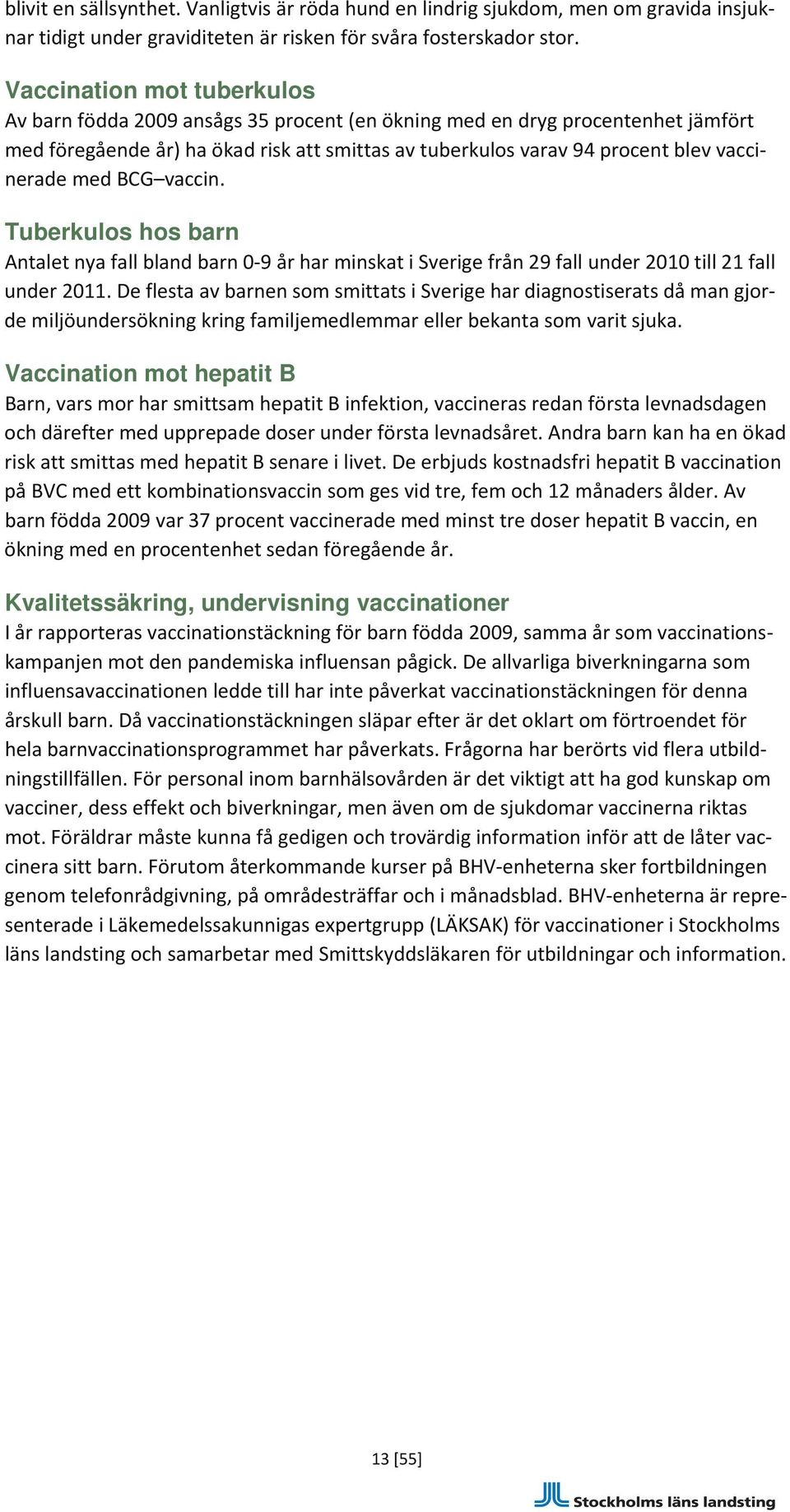 med BCG vaccin. Tuberkulos hos barn Antalet nya fall bland barn 0 9 år har minskat i Sverige från 29 fall under 2010 till 21 fall under 2011.