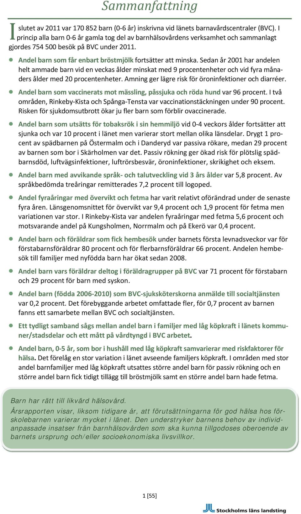 Sedan år 2001 har andelen helt ammade barn vid en veckas ålder minskat med 9 procentenheter och vid fyra månaders ålder med 20 procentenheter. Amning ger lägre risk för öroninfektioner och diarréer.