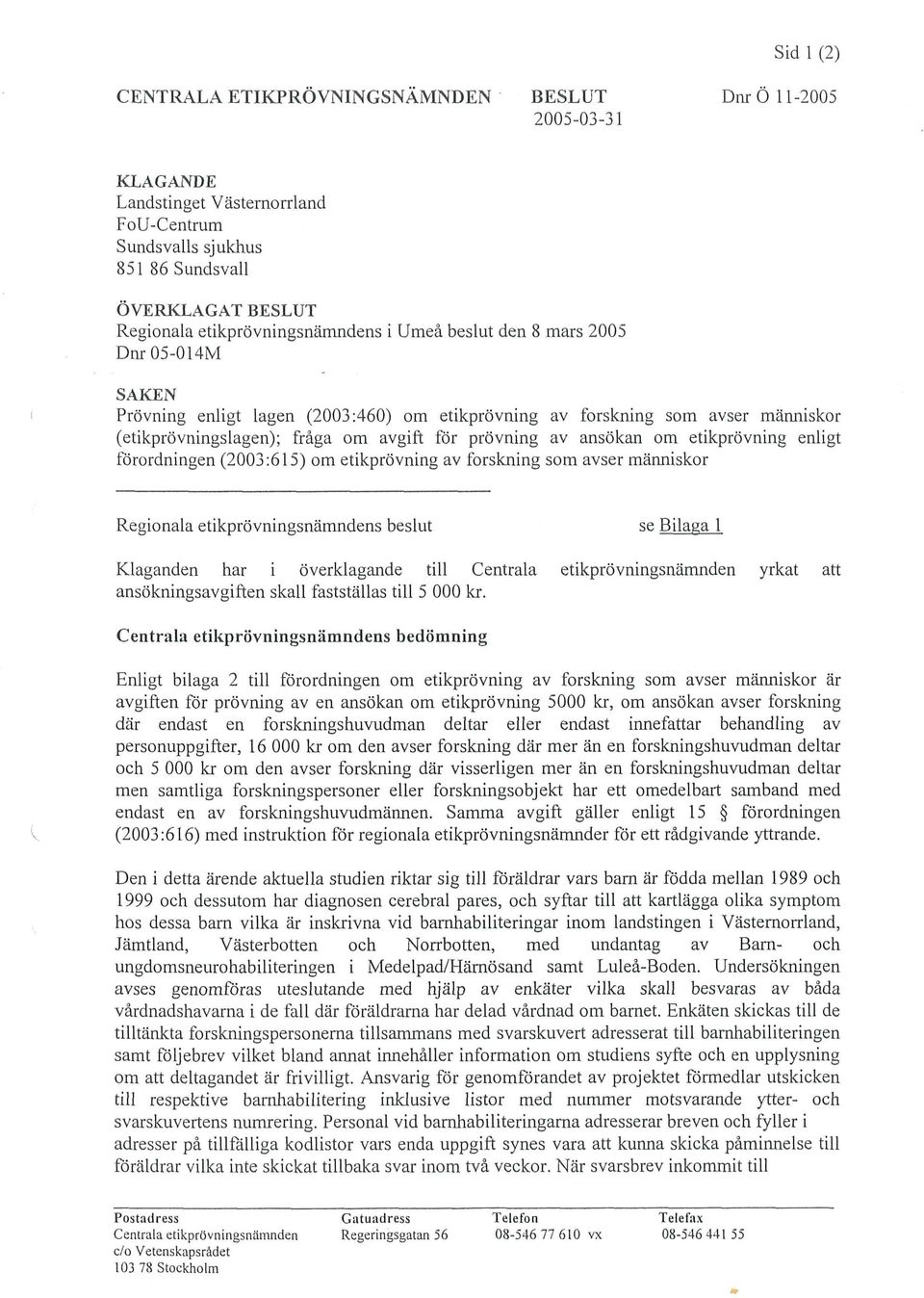 prövning av ansökan om etikprövning enligt förordningen (2003:615) om etikprövning av forskning som avser människor Regionala etikprövningsnämndens beslut se Bilaga 1 Klaganden har i överklagande