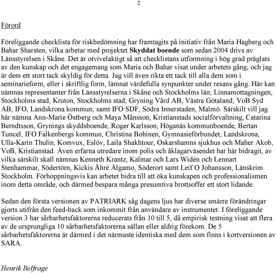 Det är otvivelaktigt så att checklistans utformning i hög grad präglats av den kunskap och det engagemang som Maria och Bahar visat under arbetets gång, och jag är dem ett stort tack skyldig för