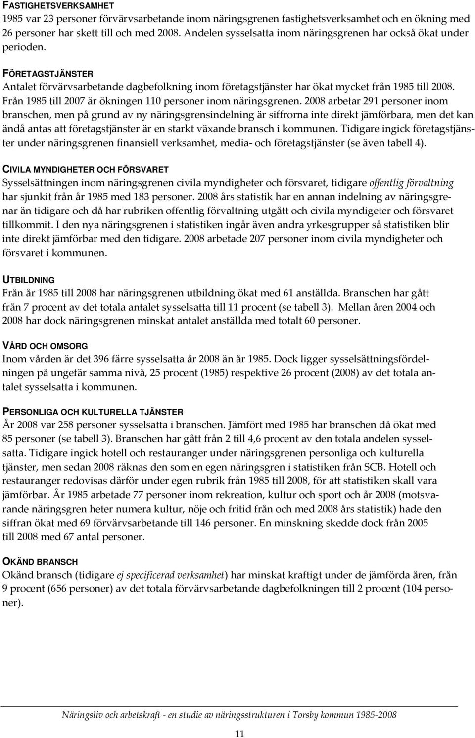 Från 1985 till 2007 är ökningen 110 personer inom näringsgrenen.