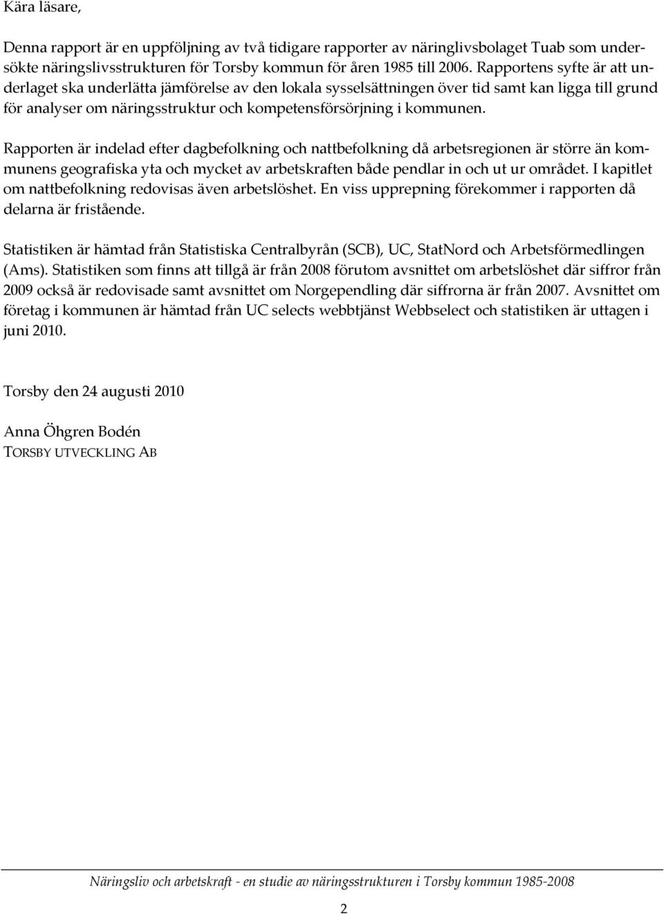 Rapporten är indelad efter dagbefolkning och nattbefolkning då arbetsregionen är större än kommunens geografiska yta och mycket av arbetskraften både pendlar in och ut ur området.