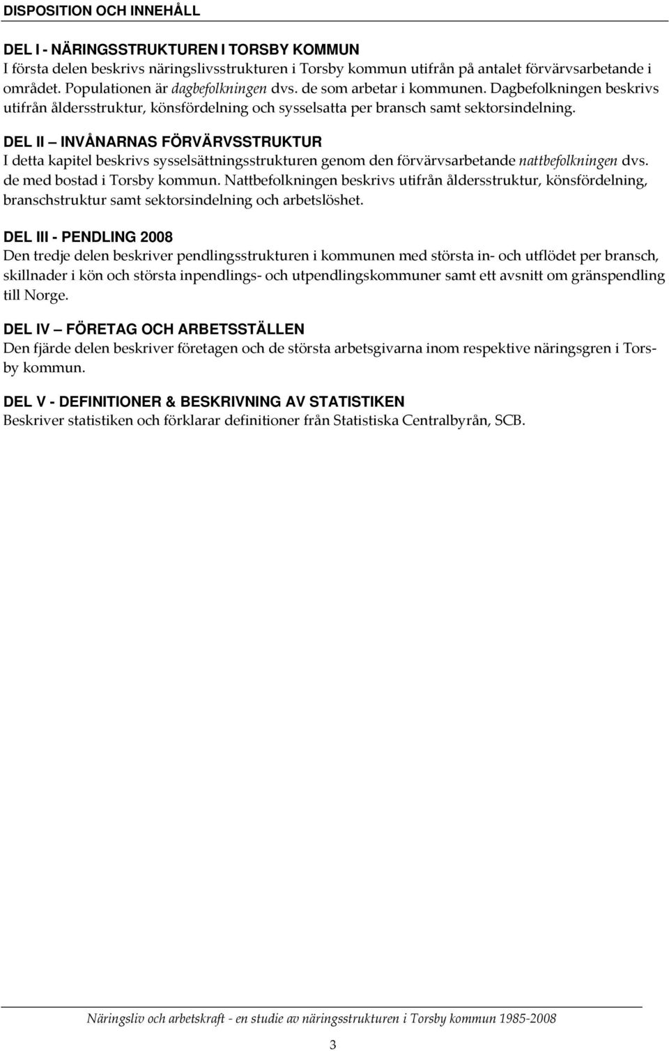 DEL II INVÅNARNAS FÖRVÄRVSSTRUKTUR I detta kapitel beskrivs sysselsättningsstrukturen genom den förvärvsarbetande nattbefolkningen dvs. de med bostad i Torsby kommun.