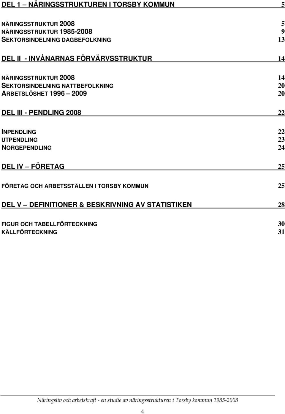 ARBETSLÖSHET 1996 2009 20 DEL III - PENDLING 2008 22 INPENDLING 22 UTPENDLING 23 NORGEPENDLING 24 DEL IV FÖRETAG 25