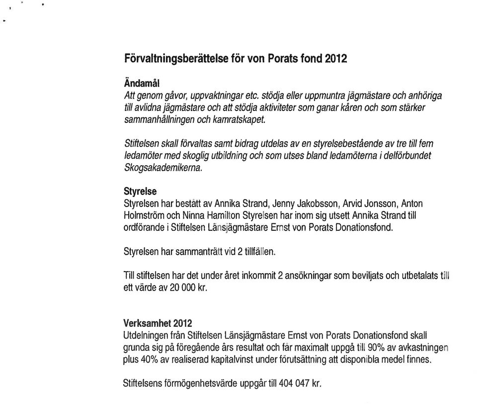 Stiftelsen skall förvaltas samt bidrag utdelas av en styrelsebestaende av tre till fem ledamöter med skoglig utbildning och som utses bland ledamöterna i delförbundet Skogsakademikerna.