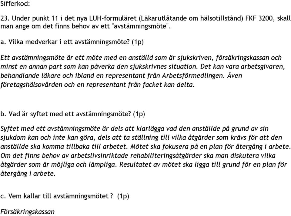 Det kan vara arbetsgivaren, behandlande läkare och ibland en representant från Arbetsförmedlingen. Även företagshälsovården och en representant från facket kan delta. b. Vad är syftet med ett avstämningsmöte?