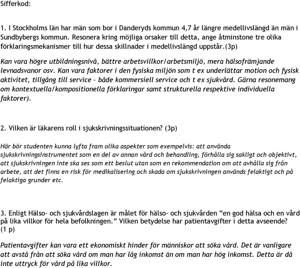(3p) Kan vara högre utbildningsnivå, bättre arbetsvillkor/arbetsmiljö, mera hälsofrämjande levnadsvanor osv.