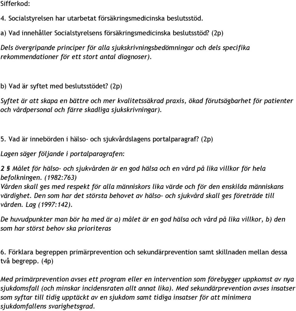 (2p) Syftet är att skapa en bättre och mer kvalitetssäkrad praxis, ökad förutsägbarhet för patienter och vårdpersonal och färre skadliga sjukskrivningar). 5.