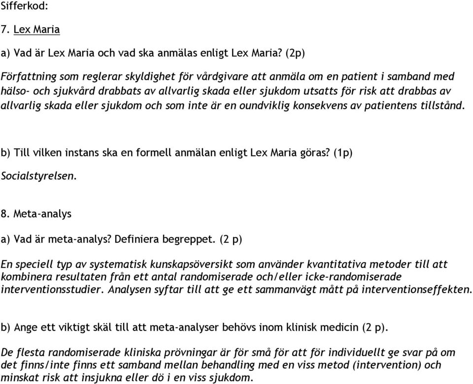 skada eller sjukdom och som inte är en oundviklig konsekvens av patientens tillstånd. b) Till vilken instans ska en formell anmälan enligt Lex Maria göras? (1p) Socialstyrelsen. 8.