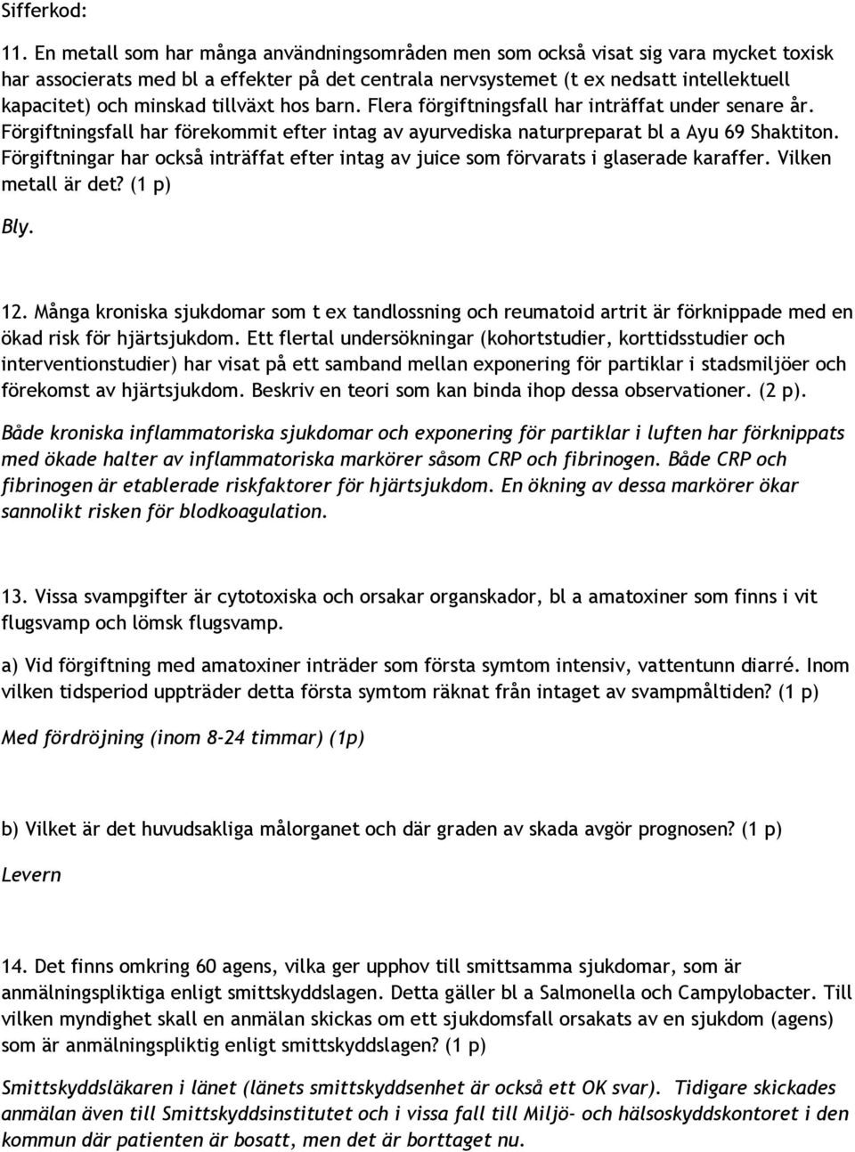 Förgiftningar har också inträffat efter intag av juice som förvarats i glaserade karaffer. Vilken metall är det? (1 p) Bly. 12.