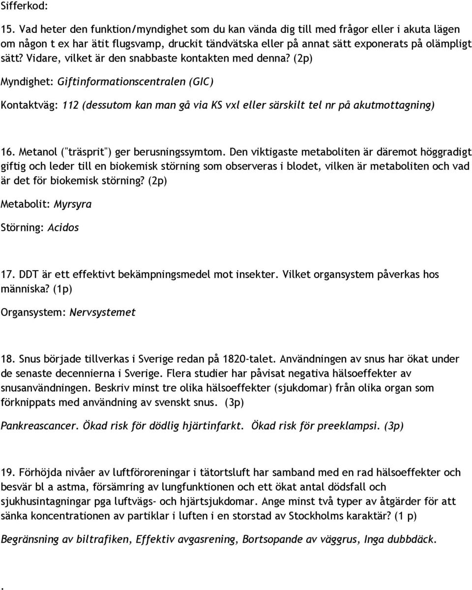Metanol ("träsprit") ger berusningssymtom.