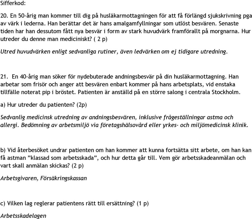 ( 2 p) Utred huvudvärken enligt sedvanliga rutiner, även ledvärken om ej tidigare utredning. 21. En 40-årig man söker för nydebuterade andningsbesvär på din husläkarmottagning.