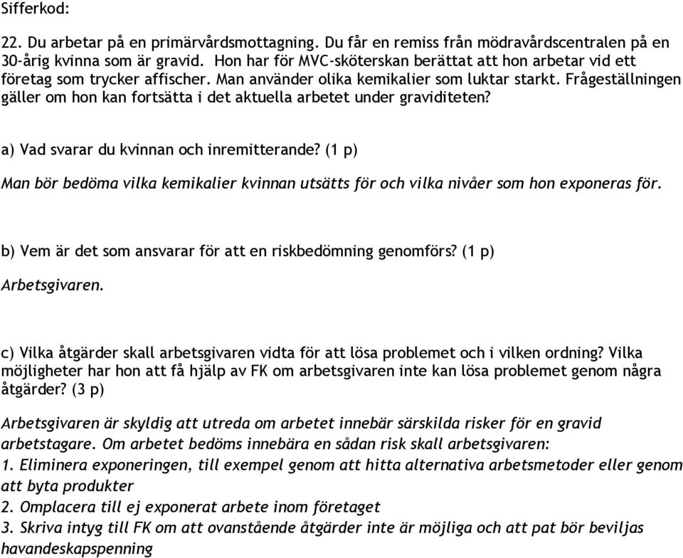 Frågeställningen gäller om hon kan fortsätta i det aktuella arbetet under graviditeten? a) Vad svarar du kvinnan och inremitterande?