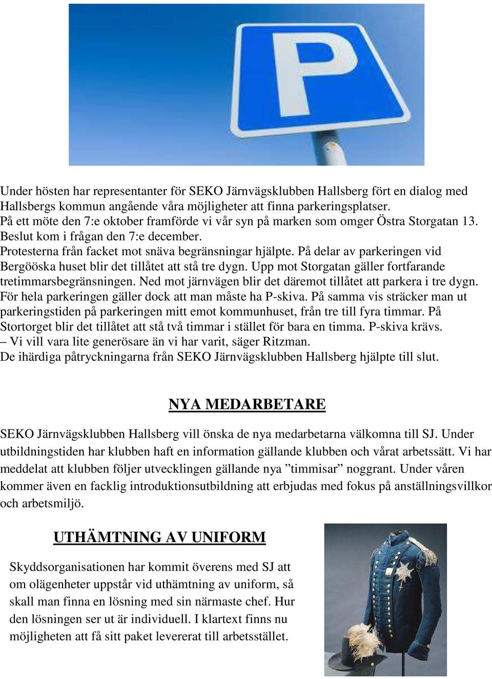 På delar av parkeringen vid Bergööska huset blir det tillåtet att stå tre dygn. Upp mot Storgatan gäller fortfarande tretimmarsbegränsningen.
