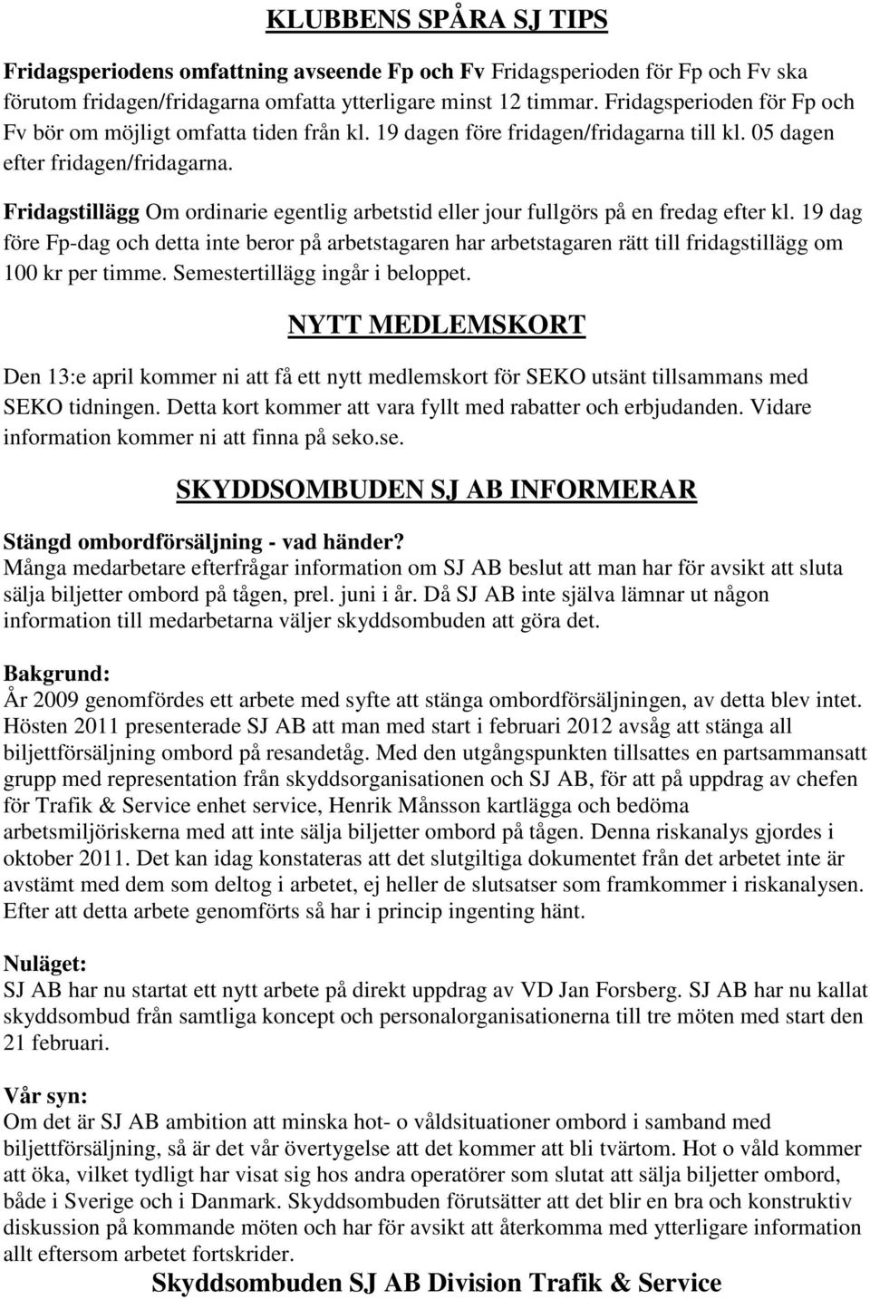 Fridagstillägg Om ordinarie egentlig arbetstid eller jour fullgörs på en fredag efter kl.