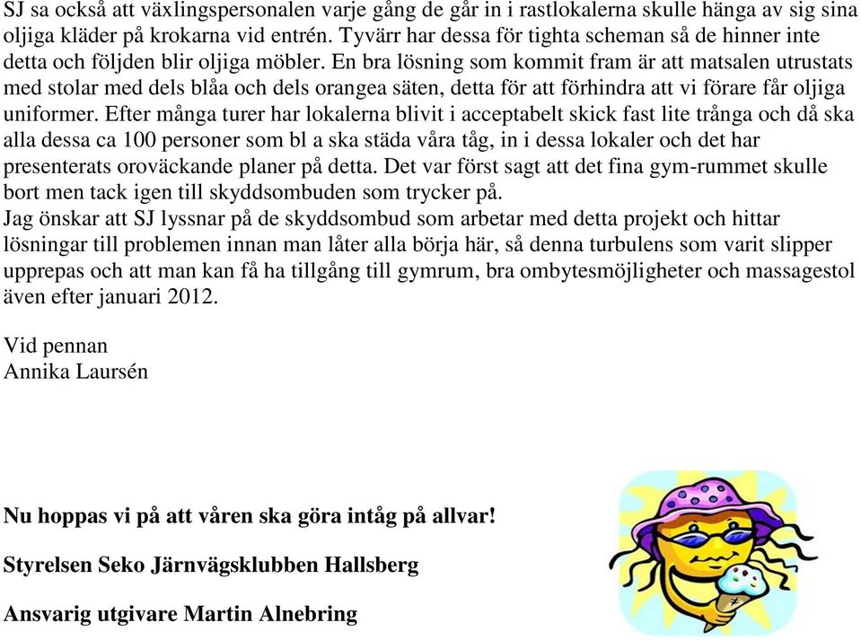 En bra lösning som kommit fram är att matsalen utrustats med stolar med dels blåa och dels orangea säten, detta för att förhindra att vi förare får oljiga uniformer.