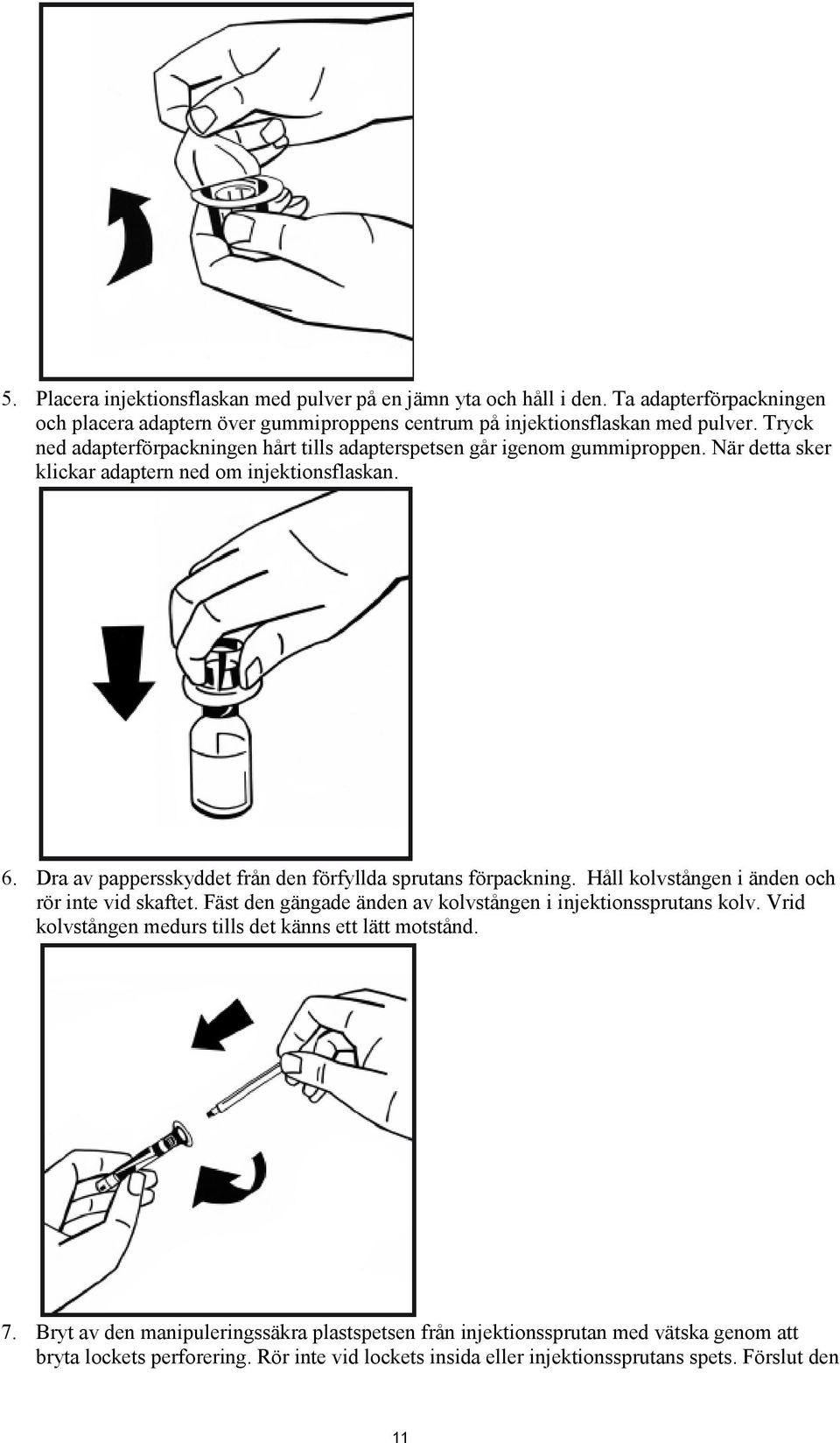 Dra av pappersskyddet från den förfyllda sprutans förpackning. Håll kolvstången i änden och rör inte vid skaftet. Fäst den gängade änden av kolvstången i injektionssprutans kolv.