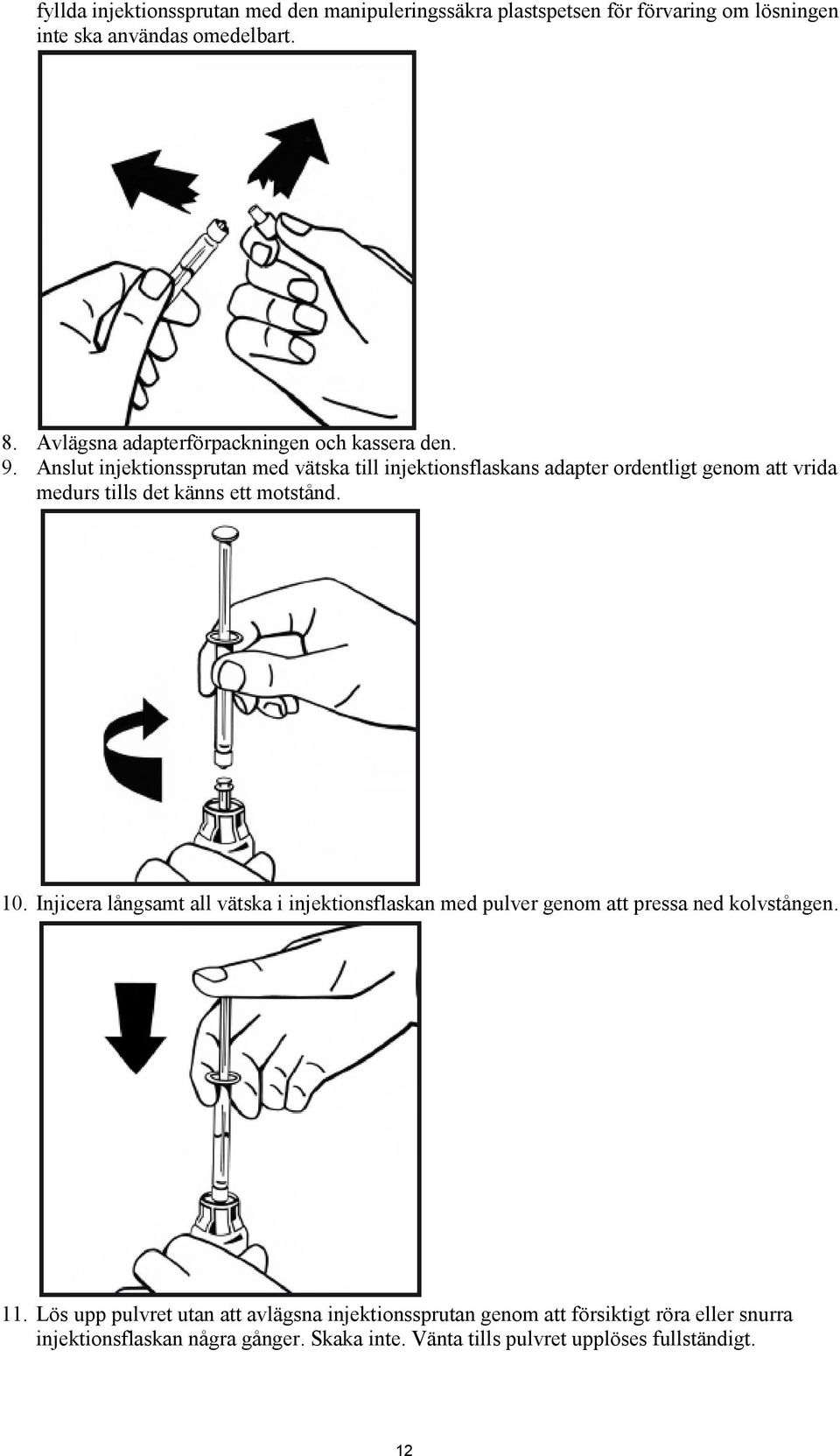 Anslut injektionssprutan med vätska till injektionsflaskans adapter ordentligt genom att vrida medurs tills det känns ett motstånd. 10.