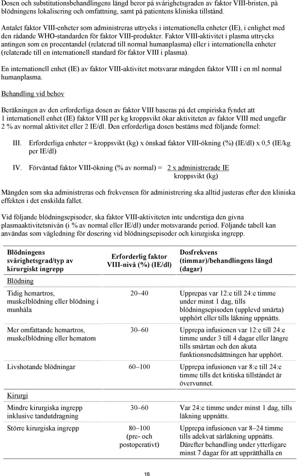 Faktor VIII-aktivitet i plasma uttrycks antingen som en procentandel (relaterad till normal humanplasma) eller i internationella enheter (relaterade till en internationell standard för faktor VIII i