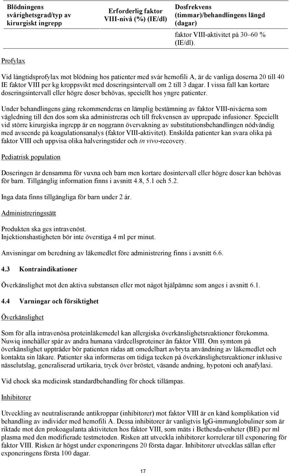 I vissa fall kan kortare doseringsintervall eller högre doser behövas, speciellt hos yngre patienter.