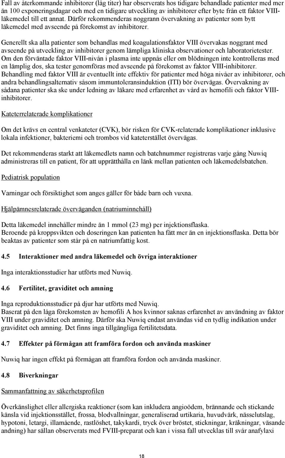 Generellt ska alla patienter som behandlas med koagulationsfaktor VIII övervakas noggrant med avseende på utveckling av inhibitorer genom lämpliga kliniska observationer och laboratorietester.