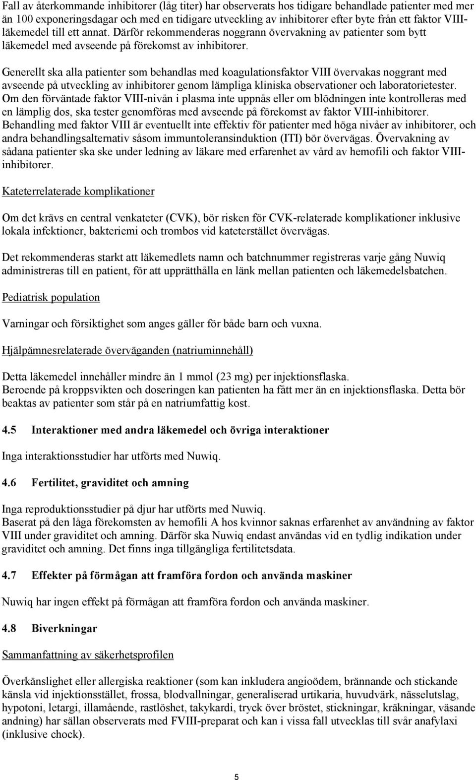 Generellt ska alla patienter som behandlas med koagulationsfaktor VIII övervakas noggrant med avseende på utveckling av inhibitorer genom lämpliga kliniska observationer och laboratorietester.
