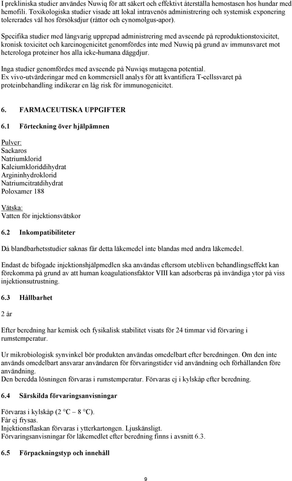 Specifika studier med långvarig upprepad administrering med avseende på reproduktionstoxicitet, kronisk toxicitet och karcinogenicitet genomfördes inte med Nuwiq på grund av immunsvaret mot