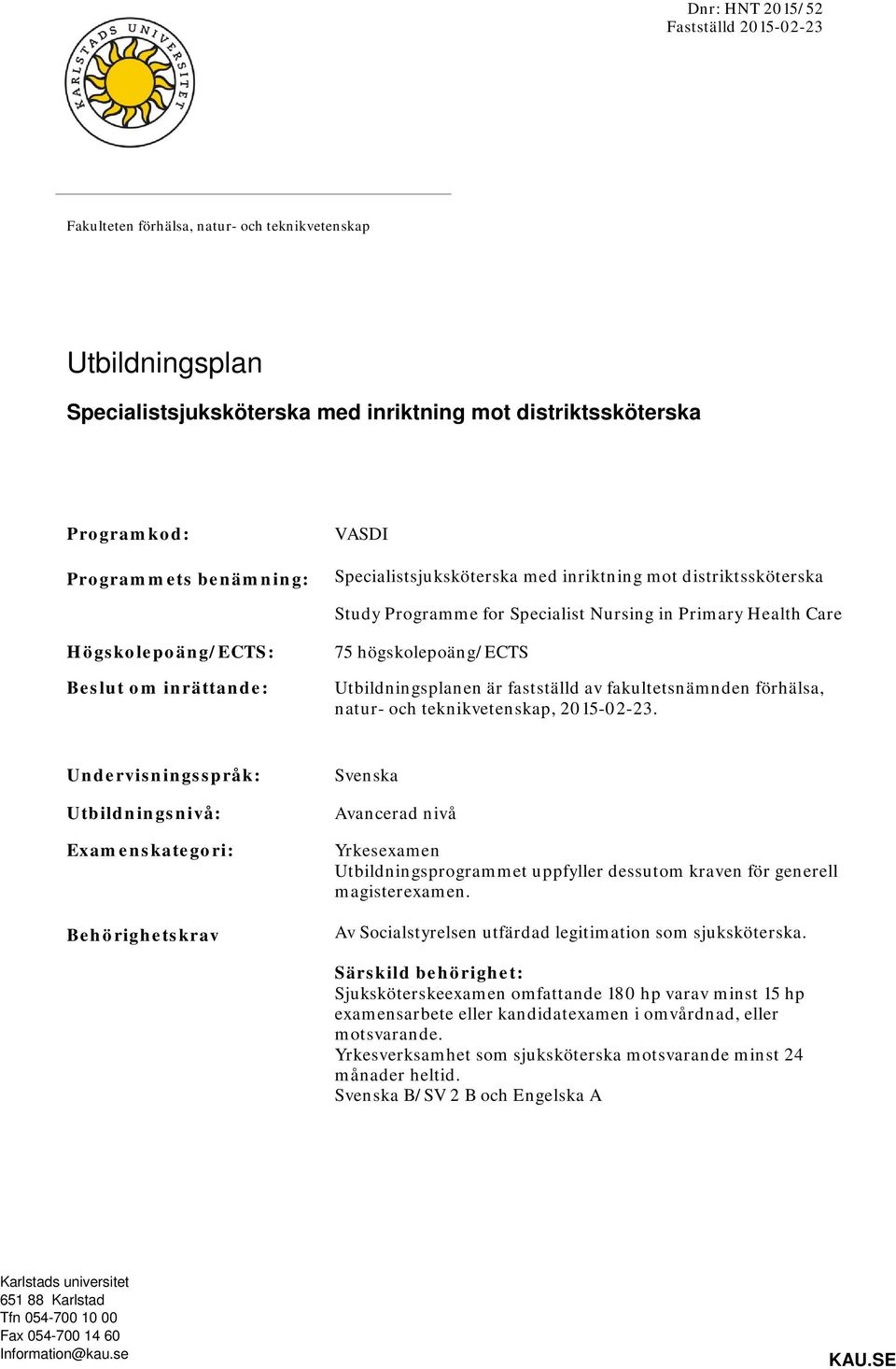 Utbildningsplanen är fastställd av fakultetsnämnden förhälsa, natur- och teknikvetenskap, 2015-02-23.