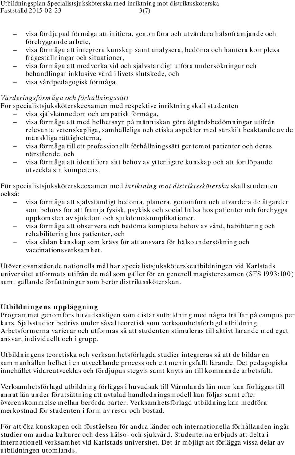 Värderingsförmåga och förhållningssätt För specialistsjuksköterskeexamen med respektive inriktning skall studenten visa självkännedom och empatisk förmåga, visa förmåga att med helhetssyn på