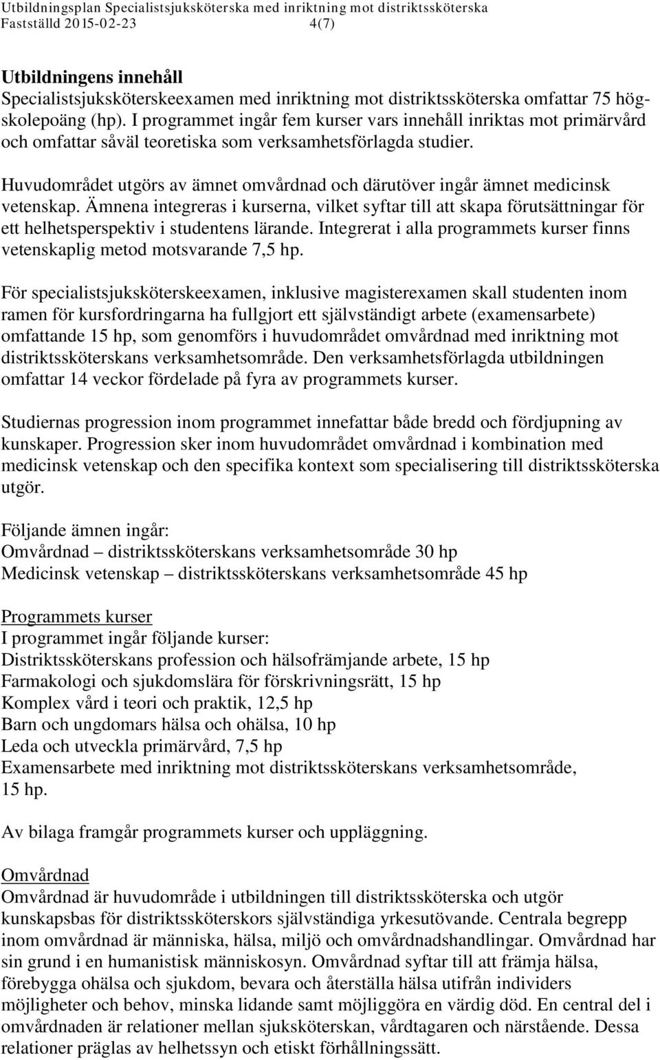 Huvudområdet utgörs av ämnet omvårdnad och därutöver ingår ämnet medicinsk vetenskap.