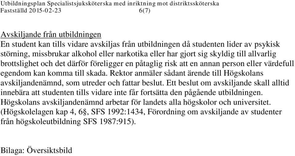 Rektor anmäler sådant ärende till Högskolans avskiljandenämnd, som utreder och fattar beslut.