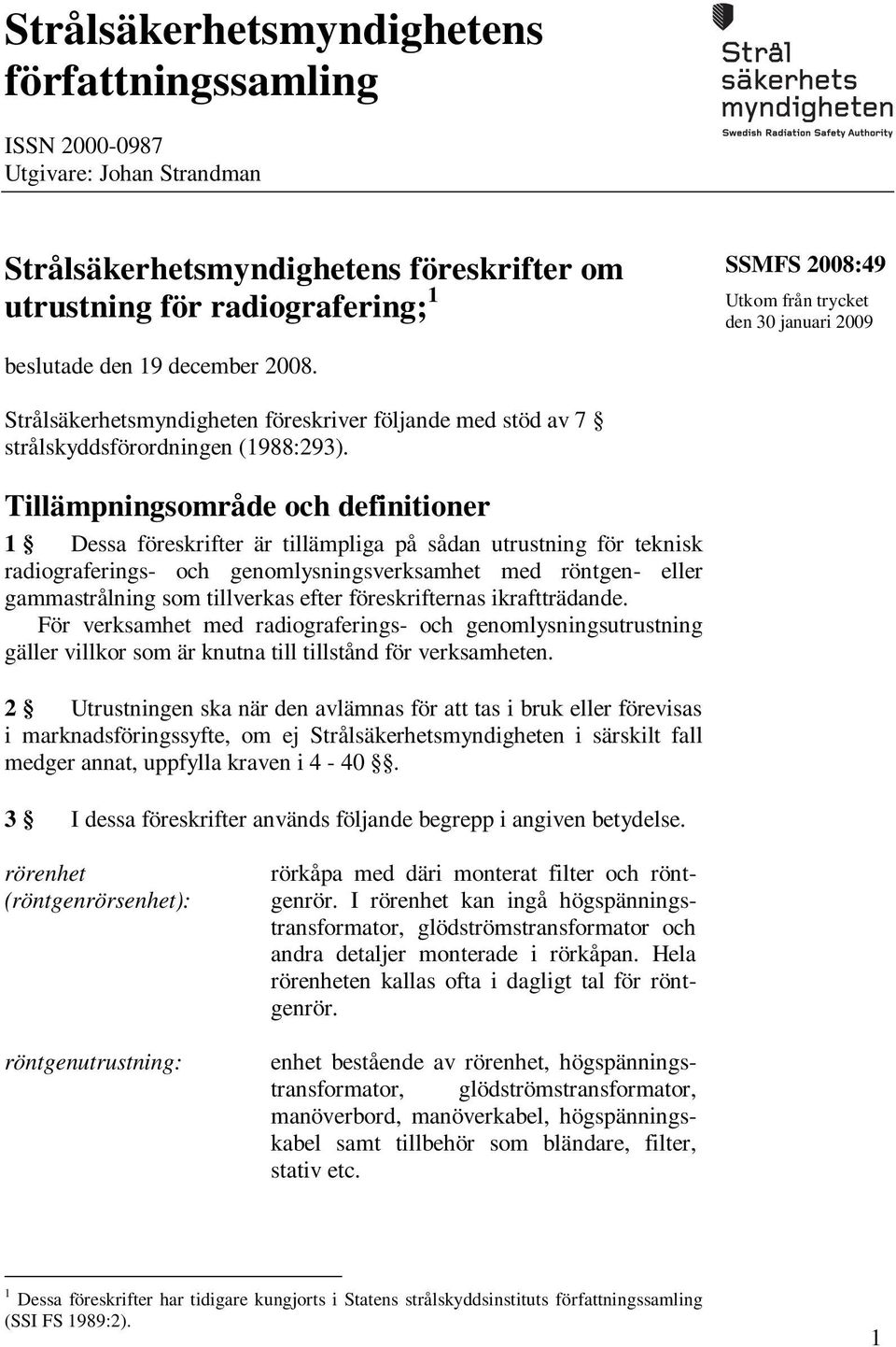 Tillämpningsområde och definitioner 1 Dessa föreskrifter är tillämpliga på sådan utrustning för teknisk radiograferings- och genomlysningsverksamhet med röntgen- eller gammastrålning som tillverkas