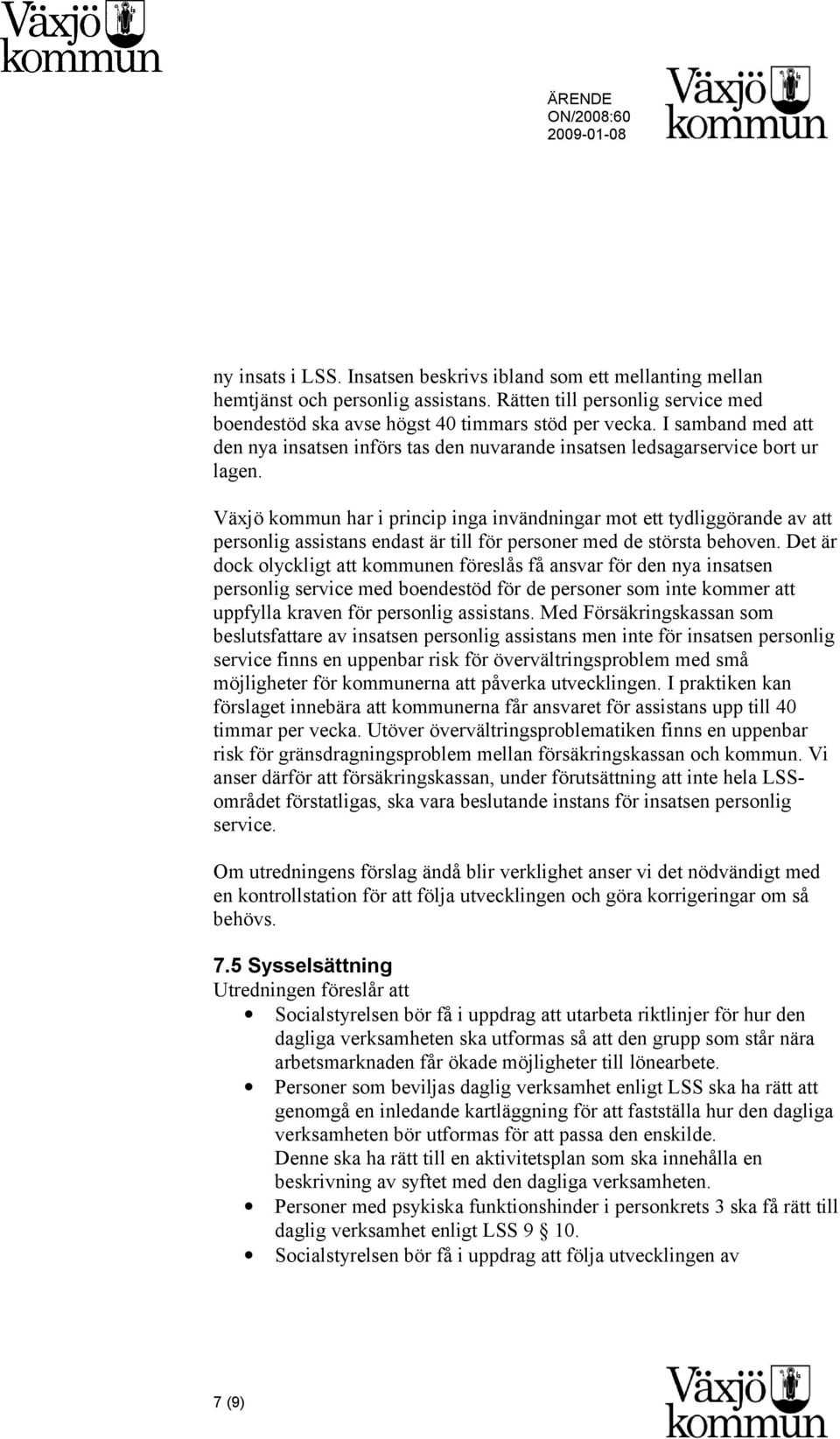 Växjö kommun har i princip inga invändningar mot ett tydliggörande av att personlig assistans endast är till för personer med de största behoven.