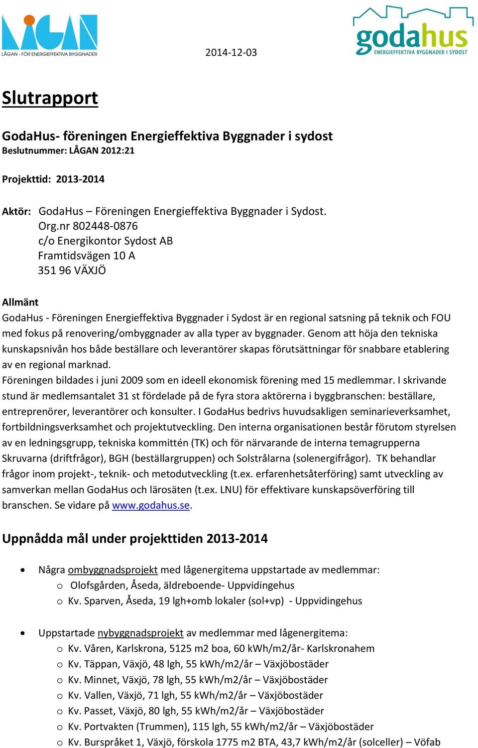 renovering/ombyggnader av alla typer av byggnader. Genom att höja den tekniska kunskapsnivån hos både beställare och leverantörer skapas förutsättningar för snabbare etablering av en regional marknad.